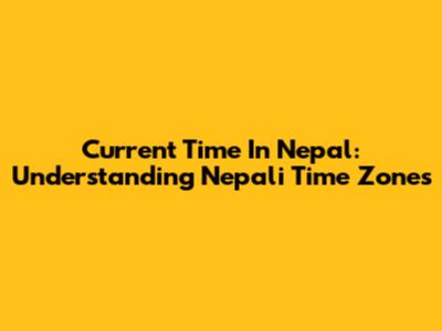 Current Time In Nepal: Understanding Nepali Time Zones