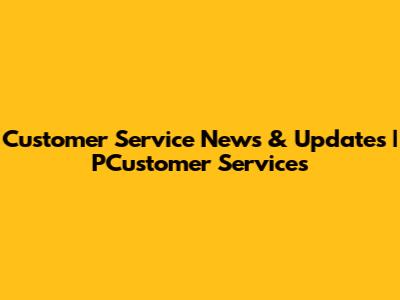 Customer Service News & Updates | PCustomer Services