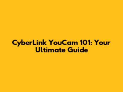 CyberLink YouCam 101: Your Ultimate Guide