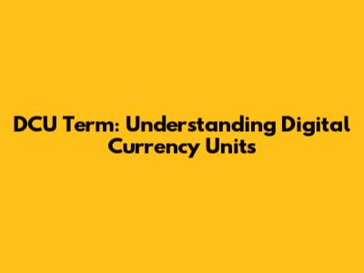 DCU Term: Understanding Digital Currency Units