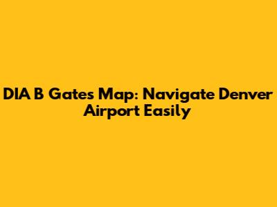 DIA B Gates Map: Navigate Denver Airport Easily