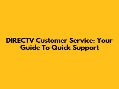 DIRECTV Customer Service: Your Guide To Quick Support