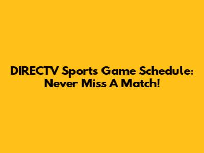 DIRECTV Sports Game Schedule: Never Miss A Match!