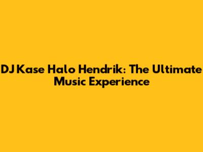 DJ Kase Halo Hendrik: The Ultimate Music Experience