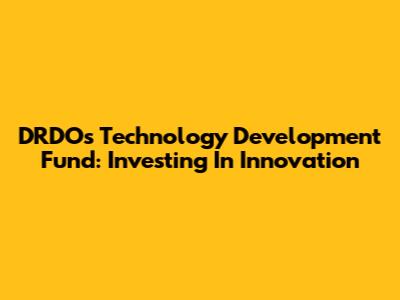 DRDO's Technology Development Fund: Investing In Innovation