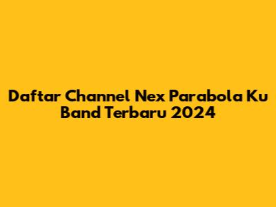 Daftar Channel Nex Parabola Ku Band Terbaru 2024