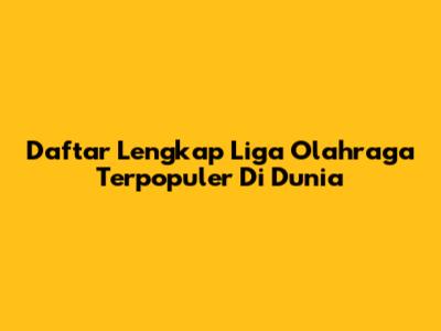 Daftar Lengkap Liga Olahraga Terpopuler Di Dunia