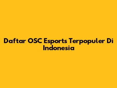 Daftar OSC Esports Terpopuler Di Indonesia