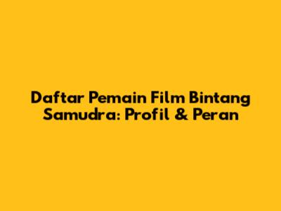 Daftar Pemain Film Bintang Samudra: Profil & Peran