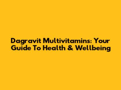 Dagravit Multivitamins: Your Guide To Health & Wellbeing
