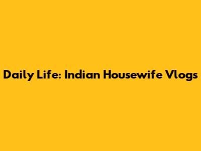 Daily Life: Indian Housewife Vlogs