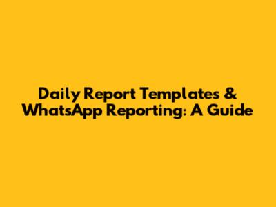 Daily Report Templates & WhatsApp Reporting: A Guide