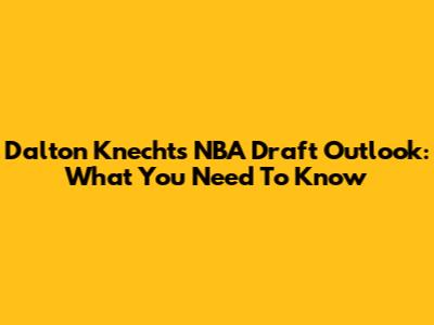 Dalton Knecht's NBA Draft Outlook: What You Need To Know