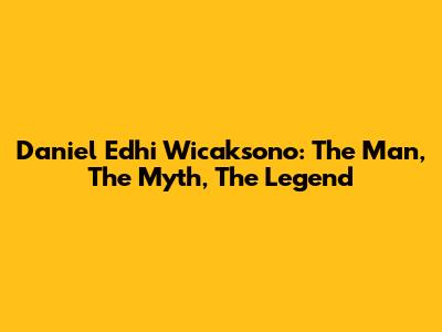 Daniel Edhi Wicaksono: The Man, The Myth, The Legend