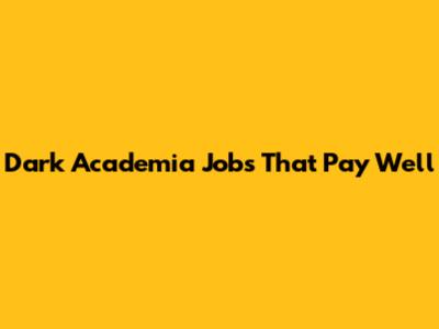 Dark Academia Jobs That Pay Well