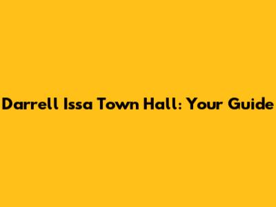 Darrell Issa Town Hall: Your Guide