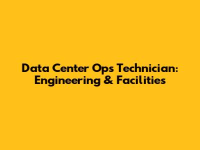 Data Center Ops Technician: Engineering & Facilities