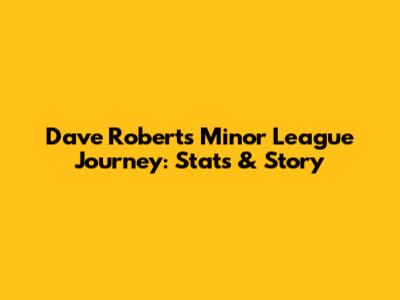 Dave Roberts' Minor League Journey: Stats & Story