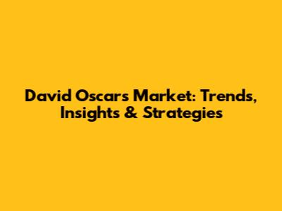 David Oscar's Market: Trends, Insights & Strategies
