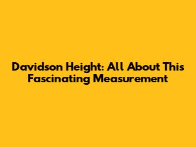 Davidson Height: All About This Fascinating Measurement
