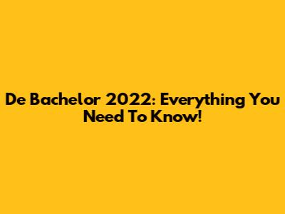 De Bachelor 2022: Everything You Need To Know!