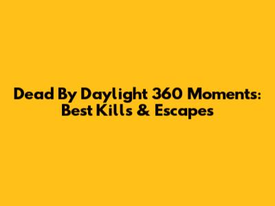 Dead By Daylight 360 Moments: Best Kills & Escapes