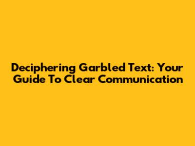 Deciphering Garbled Text: Your Guide To Clear Communication