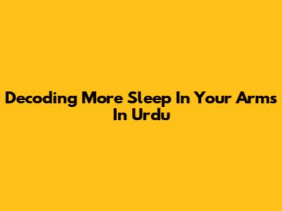Decoding 'More Sleep In Your Arms' In Urdu