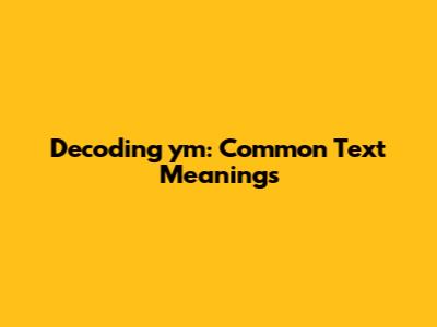 Decoding 'ym': Common Text Meanings