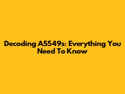 Decoding A5549s: Everything You Need To Know