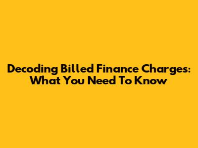 Decoding Billed Finance Charges: What You Need To Know