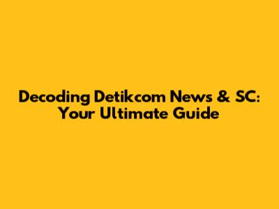 Decoding Detikcom News & SC: Your Ultimate Guide
