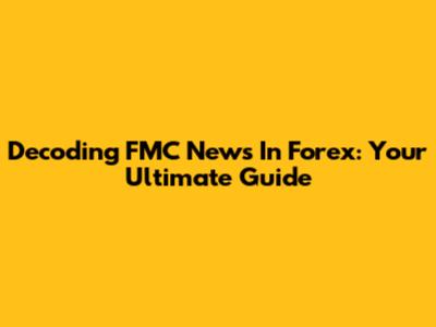 Decoding FMC News In Forex: Your Ultimate Guide