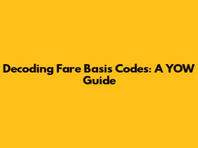 Decoding Fare Basis Codes: A YOW Guide