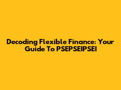 Decoding Flexible Finance: Your Guide To PSEPSEIPSEI