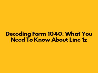 Decoding Form 1040: What You Need To Know About Line 1z