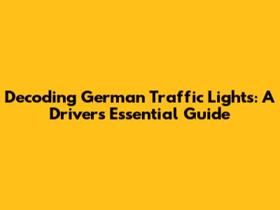 Decoding German Traffic Lights: A Driver's Essential Guide
