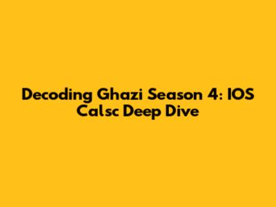 Decoding Ghazi Season 4: IOS Calsc Deep Dive