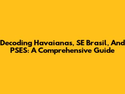 Decoding Havaianas, SE Brasil, And PSES: A Comprehensive Guide