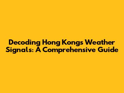 Decoding Hong Kong's Weather Signals: A Comprehensive Guide