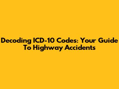 Decoding ICD-10 Codes: Your Guide To Highway Accidents