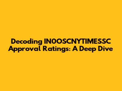 Decoding IN0OSCNYTIMESSC Approval Ratings: A Deep Dive