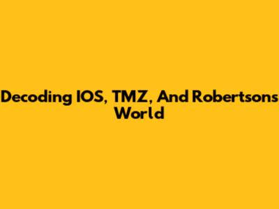 Decoding IOS, TMZ, And Robertson's World