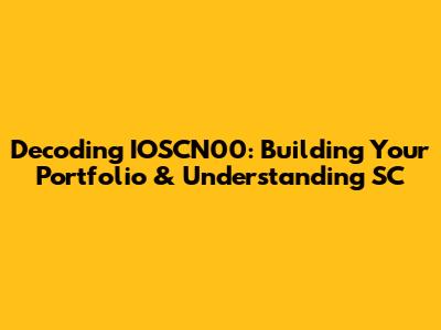 Decoding IOSCN00: Building Your Portfolio & Understanding SC