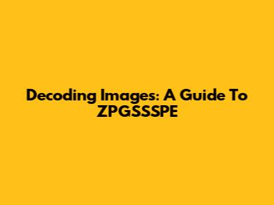 Decoding Images: A Guide To ZPGSSSPE
