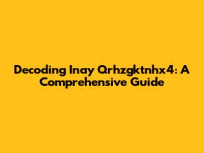 Decoding Inay Qrhzgktnhx4: A Comprehensive Guide