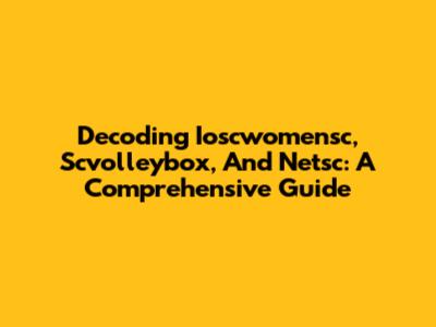 Decoding Ioscwomensc, Scvolleybox, And Netsc: A Comprehensive Guide