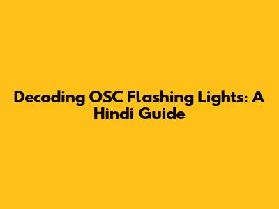 Decoding OSC Flashing Lights: A Hindi Guide