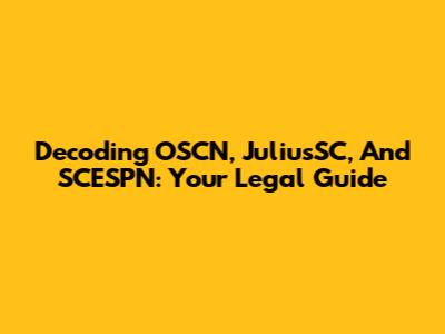 Decoding OSCN, JuliusSC, And SCESPN: Your Legal Guide