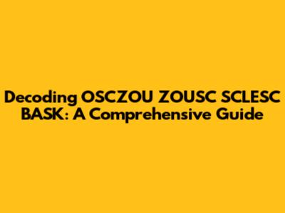 Decoding OSCZOU ZOUSC SCLESC BASK: A Comprehensive Guide